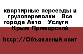 квартирные переезды и грузоперевозки - Все города Авто » Услуги   . Крым,Приморский